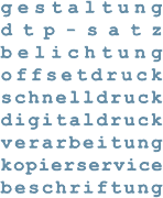 gestaltung, dtp - satz, belichtung, offsetdruck, schnelldruck, digitaldruck, verarbeitung, kopierservice, beschriftung